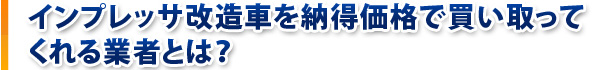 インプレッサ改造車を納得価格で買い取ってくれる業者とは？